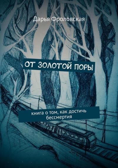 Книга От Золотой поры. Книга о том, как достичь бессмертия (Дарья Фроловская)